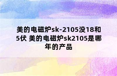 美的电磁炉sk-2105没18和5伏 美的电磁炉sk2105是哪年的产品